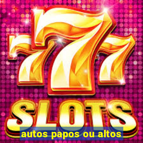 autos papos ou altos